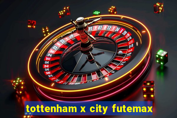 tottenham x city futemax